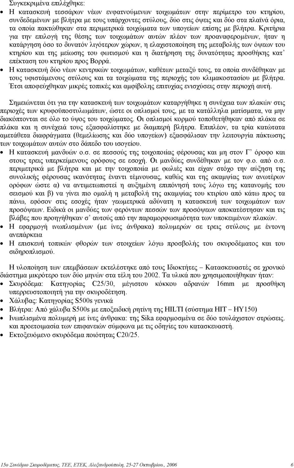 Κριτήρια για την επιλογή της θέσης των τοιχωµάτων αυτών πλέον των προαναφεροµένων, ήταν η κατάργηση όσο το δυνατόν λιγότερων χώρων, η ελαχιστοποίηση της µεταβολής των όψεων του κτηρίου και της