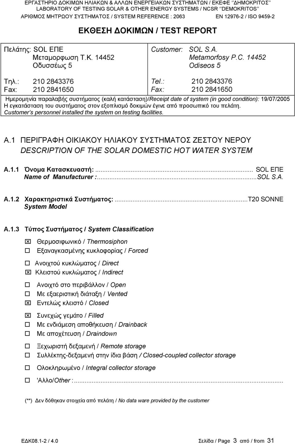 προσωπικό του πελάτη. Customer s personnel installed the system on testing facilities. Α.1 ΠΕΡΙΓΡΑΦΗ ΟΙΚΙΑΚΟΥ ΗΛΙΑΚΟΥ ΣΥΣΤΗΜΑΤΟΣ ΖΕΣΤΟΥ ΝΕΡΟΥ DESCRIPTION OF THE SOLAR DOMESTIC HOT WATER SYSTEM A.1.1 Όνοµα Κατασκευαστή:.