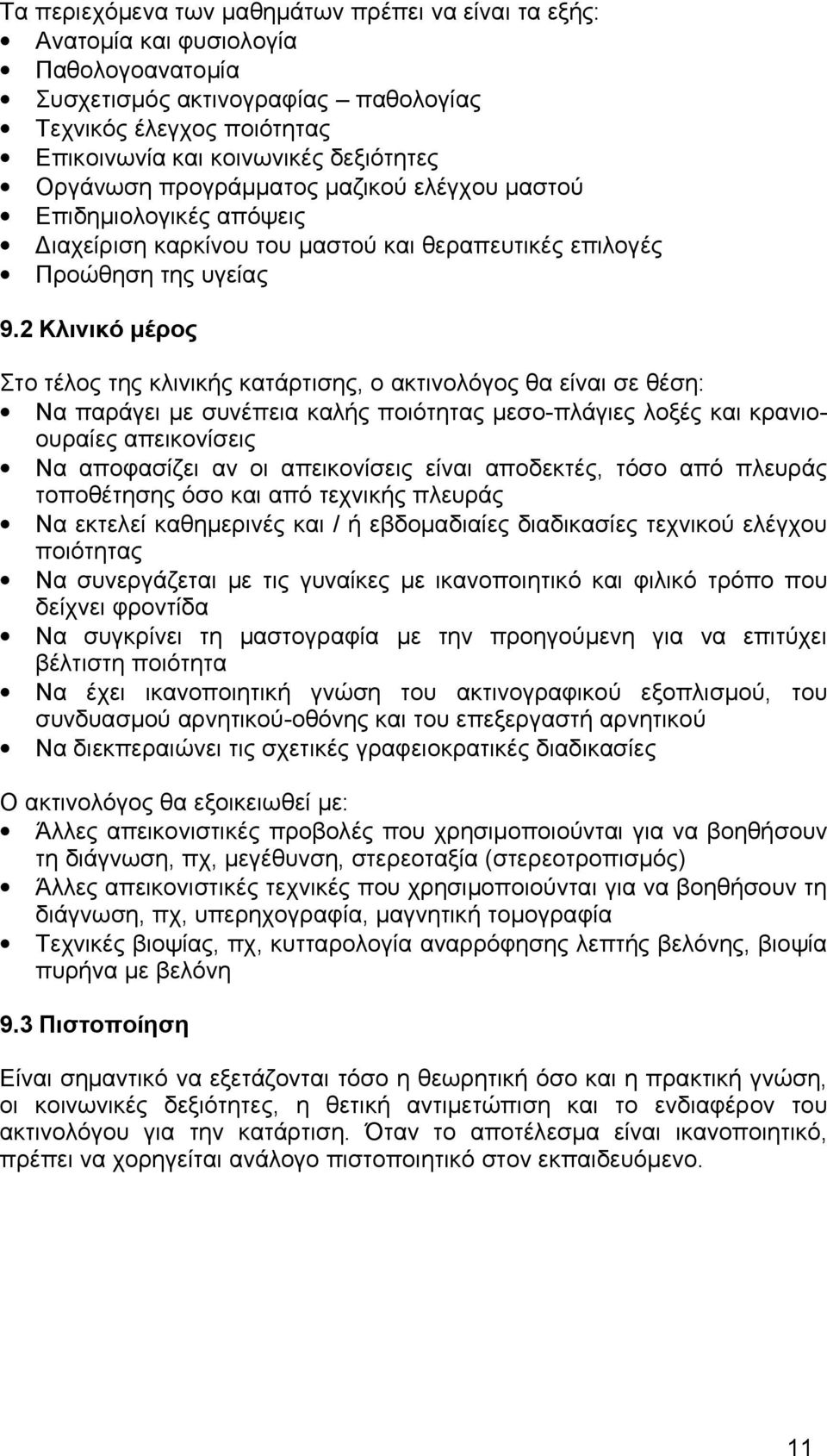 2 Κλινικό μέρος Στο τέλος της κλινικής κατάρτισης, ο ακτινολόγος θα είναι σε θέση: Να παράγει με συνέπεια καλής ποιότητας μεσο-πλάγιες λοξές και κρανιοουραίες απεικονίσεις Να αποφασίζει αν οι