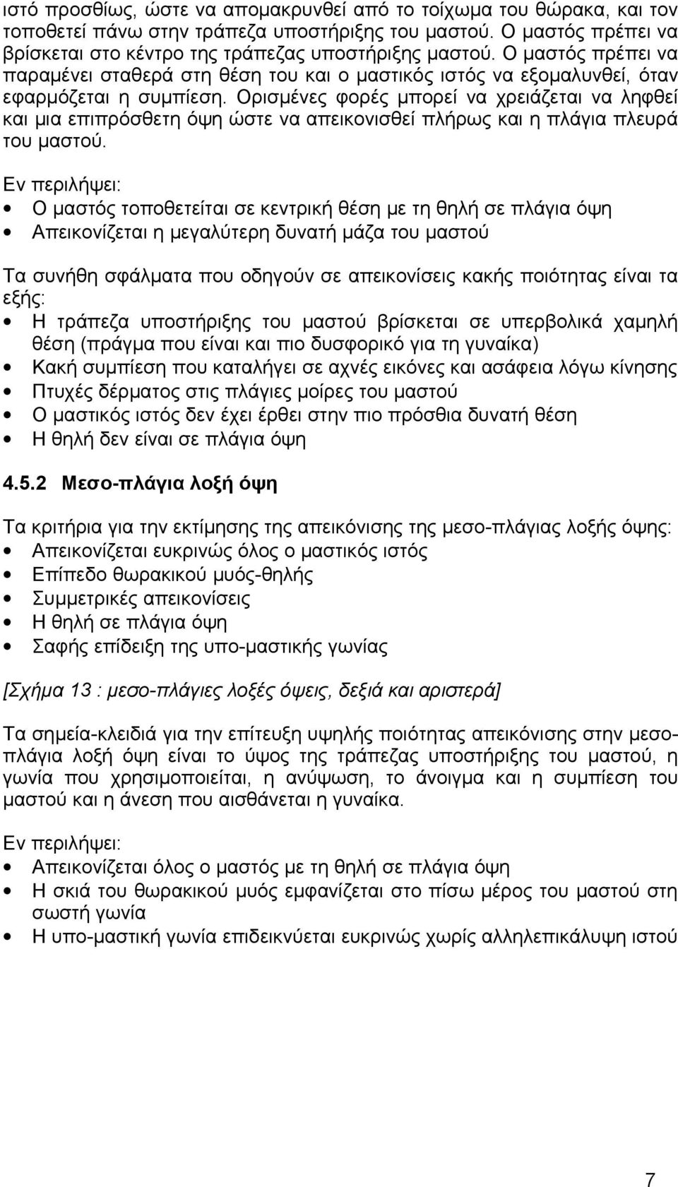 Ορισμένες φορές μπορεί να χρειάζεται να ληφθεί και μια επιπρόσθετη όψη ώστε να απεικονισθεί πλήρως και η πλάγια πλευρά του μαστού.