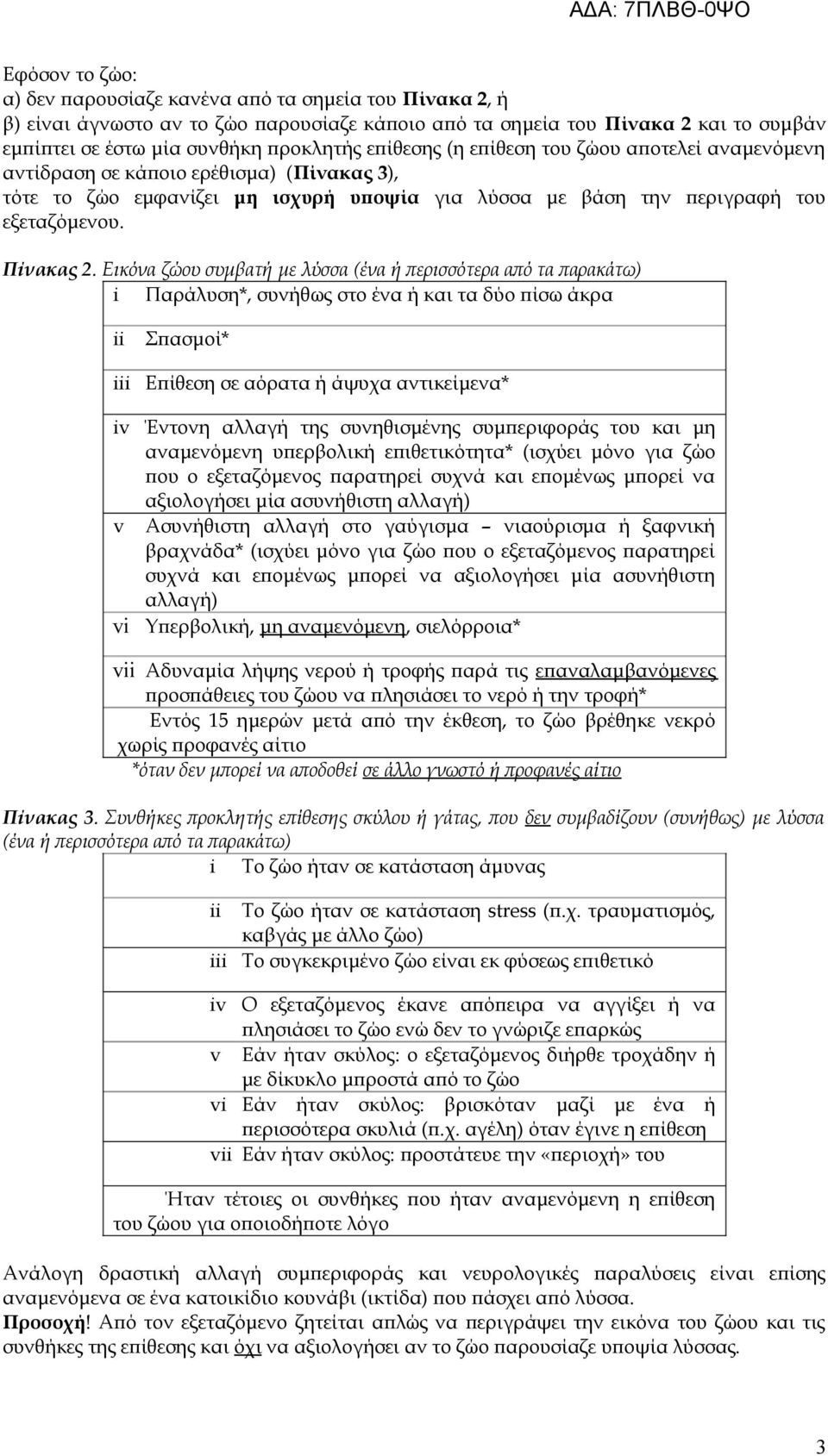 Εικόνα ζώου συμβατή με λύσσα (ένα ή περισσότερα από τα παρακάτω) i Παράλυση*, συνήθως στο ένα ή και τα δύο πίσω άκρα ii iii Σπασμοί* Επίθεση σε αόρατα ή άψυχα αντικείμενα* iv Έντονη αλλαγή της