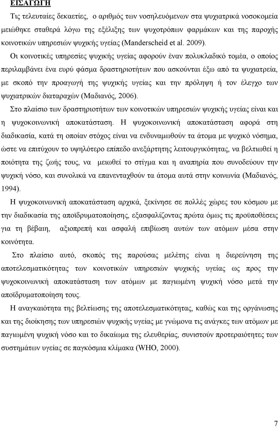 Οι κοινοτικές υπηρεσίες ψυχικής υγείας αφορούν έναν πολυκλαδικό τομέα, ο οποίος περιλαμβάνει ένα ευρύ φάσμα δραστηριοτήτων που ασκούνται έξω από τα ψυχιατρεία, με σκοπό την προαγωγή της ψυχικής