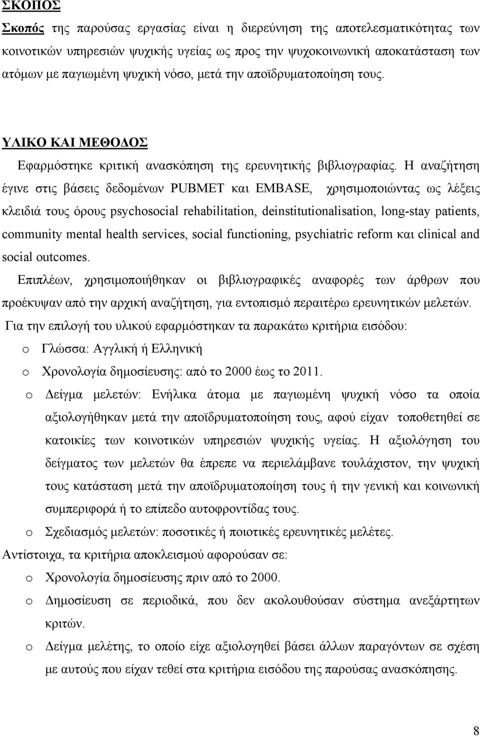 Η αναζήτηση έγινε στις βάσεις δεδομένων PUBMET και EMBASE, χρησιμοποιώντας ως λέξεις κλειδιά τους όρους psychosocial rehabilitation, deinstitutionalisation, long-stay patients, community mental