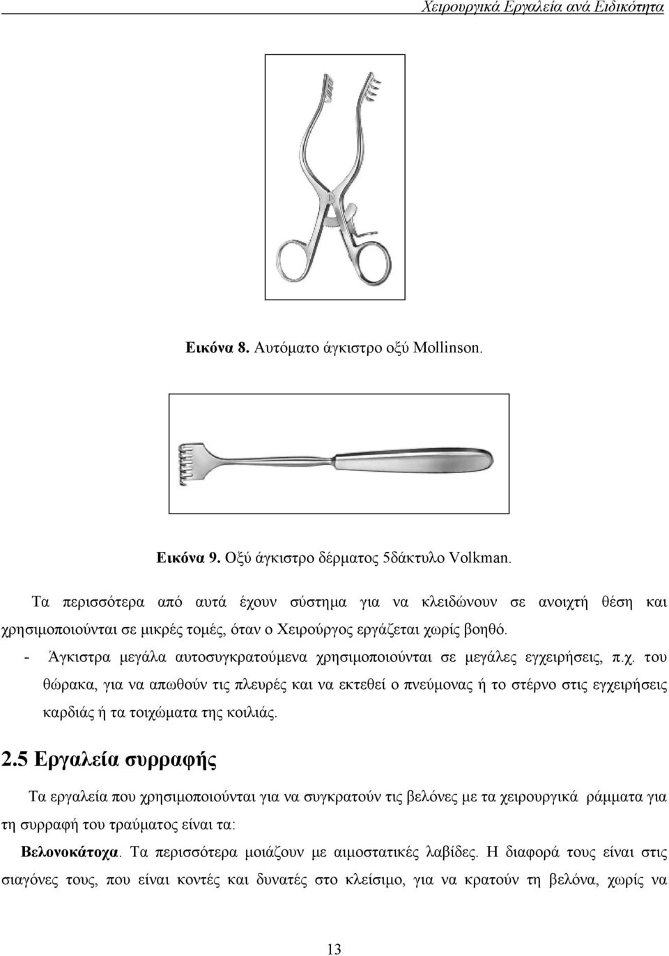 - Άγκιστρα µεγάλα αυτοσυγκρατούµενα χρησιµοποιούνται σε µεγάλες εγχειρήσεις, π.χ. του θώρακα, για να απωθούν τις πλευρές και να εκτεθεί ο πνεύµονας ή το στέρνο στις εγχειρήσεις καρδιάς ή τα τοιχώµατα της κοιλιάς.