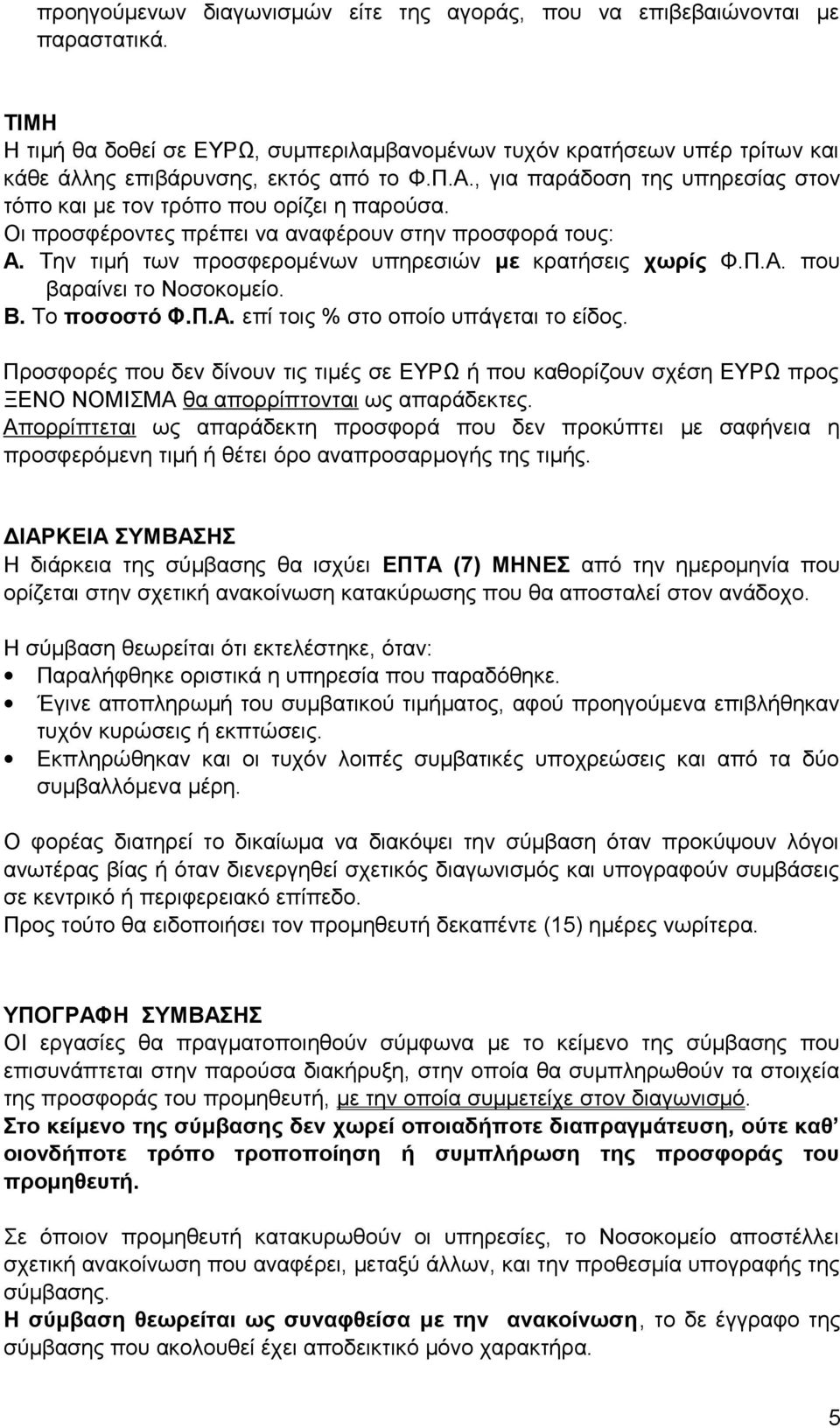 , για παράδοση της υπηρεσίας στον τόπο και με τον τρόπο που ορίζει η παρούσα. Οι προσφέροντες πρέπει να αναφέρουν στην προσφορά τους: Α. Την τιμή των προσφερομένων υπηρεσιών με κρατήσεις χωρίς Φ.Π.Α. που βαραίνει το Νοσοκομείο.