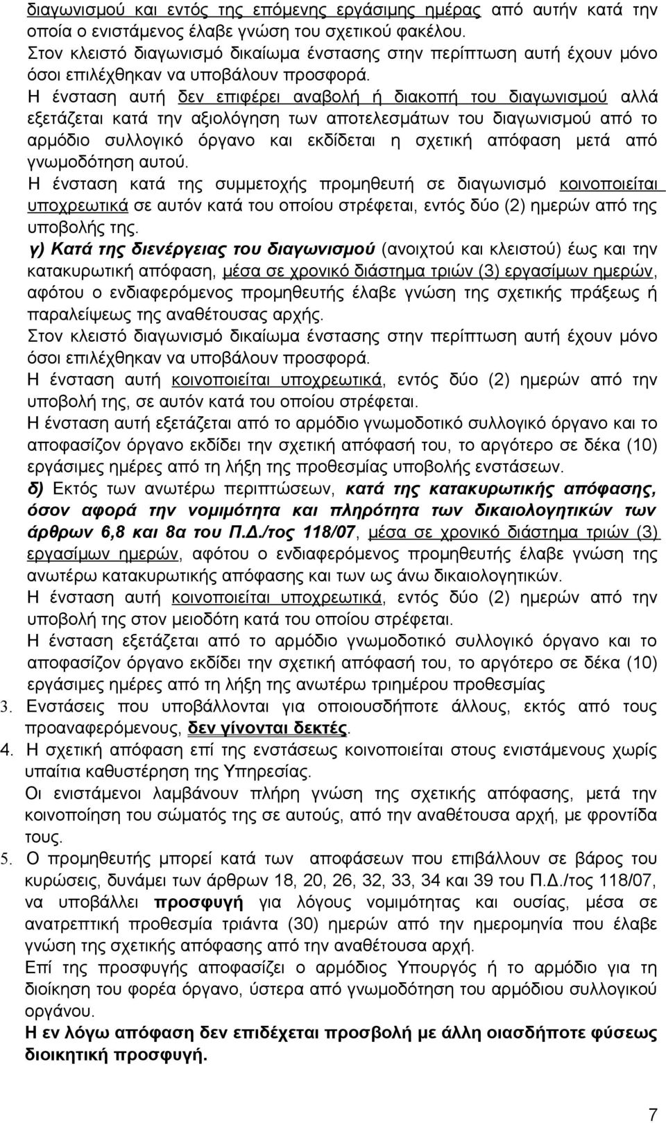 Η ένσταση αυτή δεν επιφέρει αναβολή ή διακοπή του διαγωνισμού αλλά εξετάζεται κατά την αξιολόγηση των αποτελεσμάτων του διαγωνισμού από το αρμόδιο συλλογικό όργανο και εκδίδεται η σχετική απόφαση