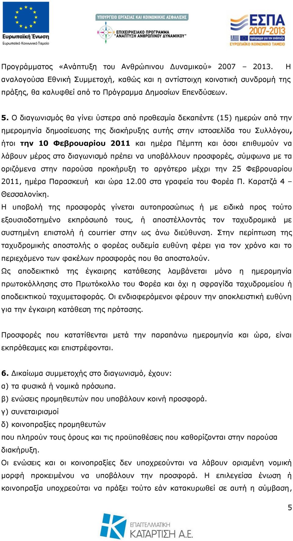 φζνη επηζπκνχλ λα ιάβνπλ κέξνο ζην δηαγσληζκφ πξέπεη λα ππνβάιινπλ πξνζθνξέο, ζχκθσλα κε ηα νξηδφκελα ζηελ παξνχζα πξνθήξπμε ην αξγφηεξν κέρξη ηελ 25 Φεβξνπαξίνπ 2011, εκέξα Παξαζθεπή θαη ψξα 12.