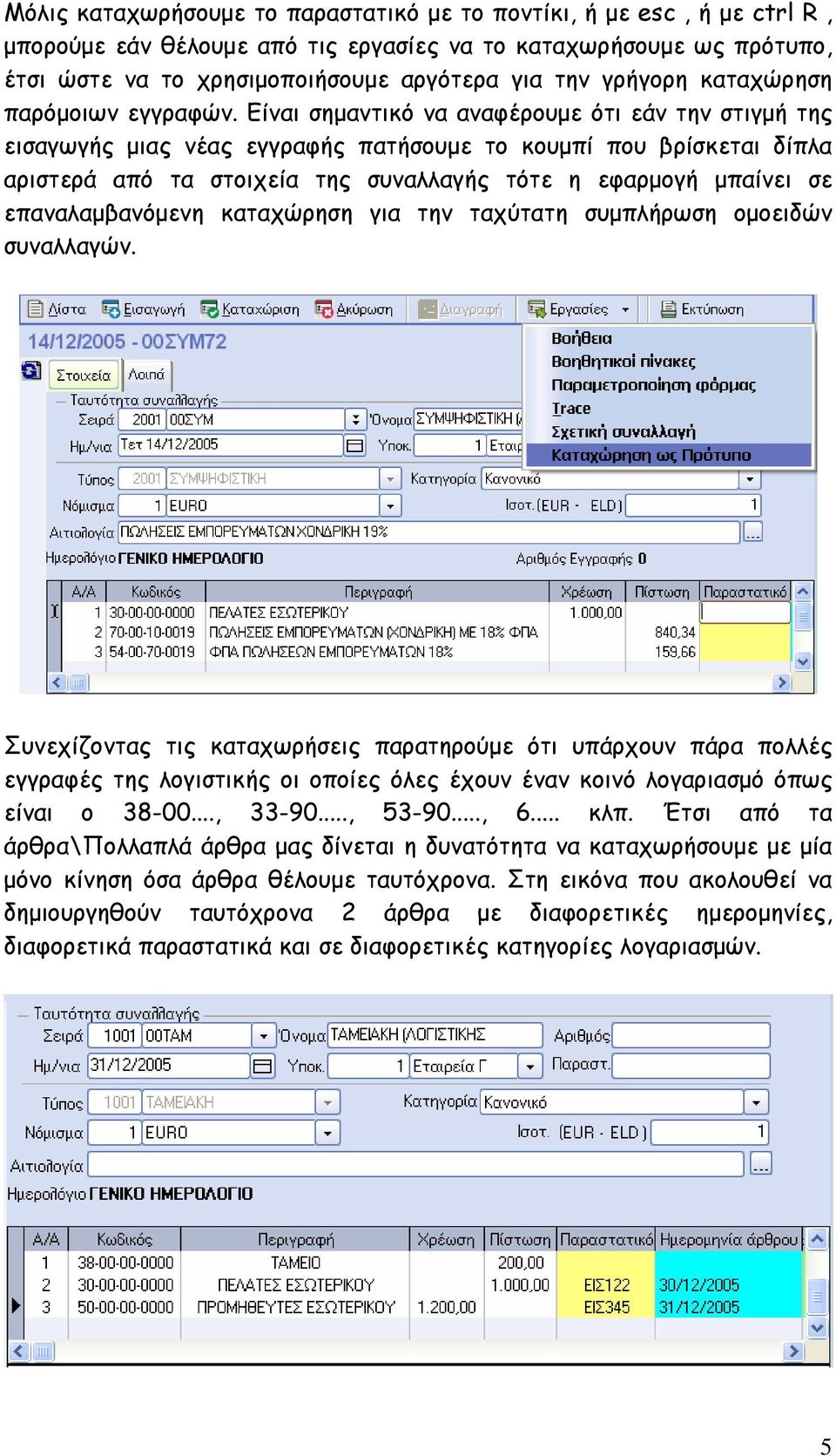 Είναι σηµαντικό να αναφέρουµε ότι εάν την στιγµή της εισαγωγής µιας νέας εγγραφής πατήσουµε το κουµπί που βρίσκεται δίπλα αριστερά από τα στοιχεία της συναλλαγής τότε η εφαρµογή µπαίνει σε