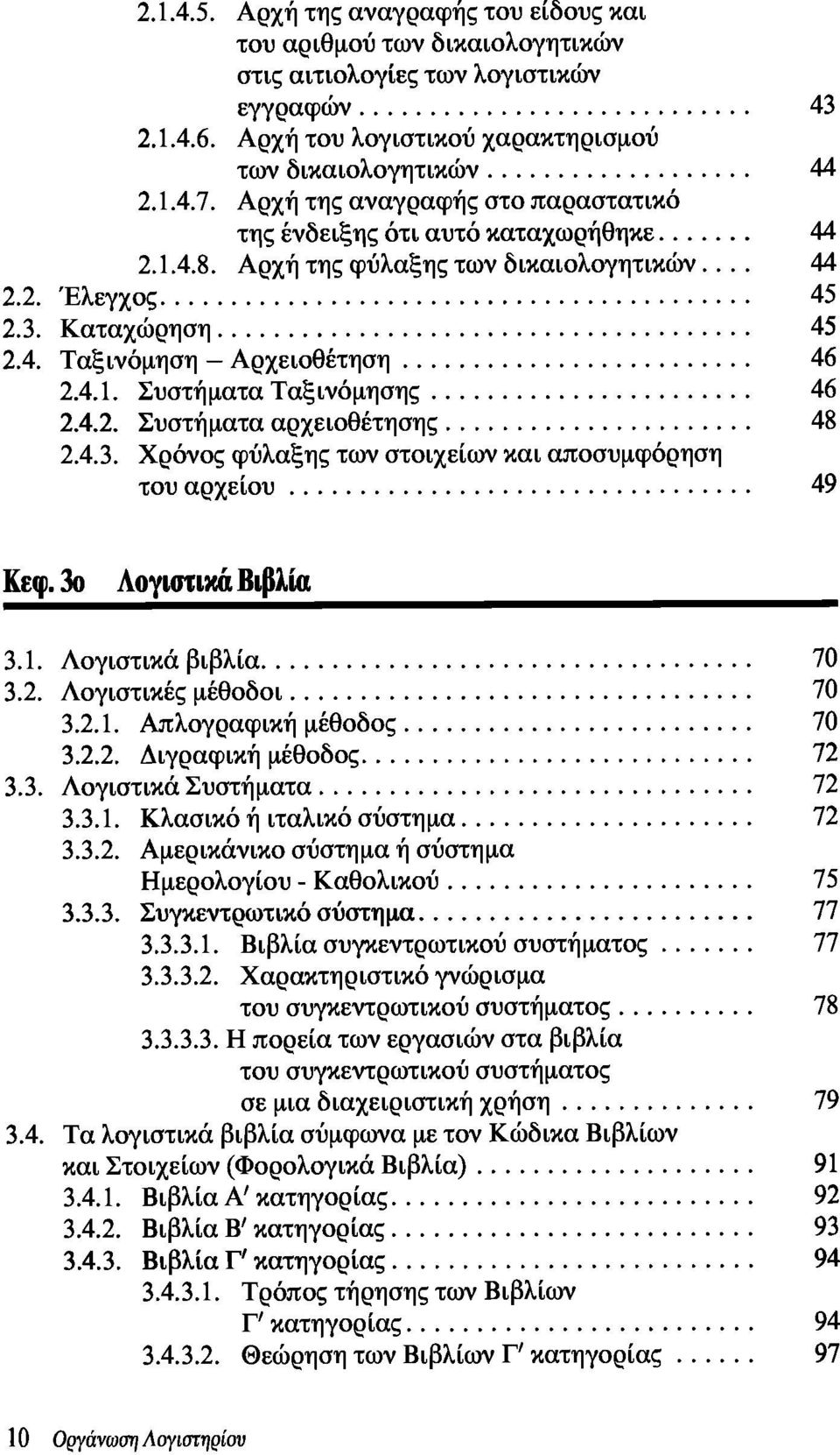 4.2. Συστήματα αρχειοθέτησης 48 2.4.3. Χρόνος φύλαξης των στοιχείων και αποσυμφόρηση του αρχείου 49 Κεφ.3ο Λογιστικά Βιβλία 3.1. Λογιστικά βιβλία 70 3.2. Λογιστικές μέθοδοι 70 3.2.1. Απλογραφική μέθοδος 70 3.