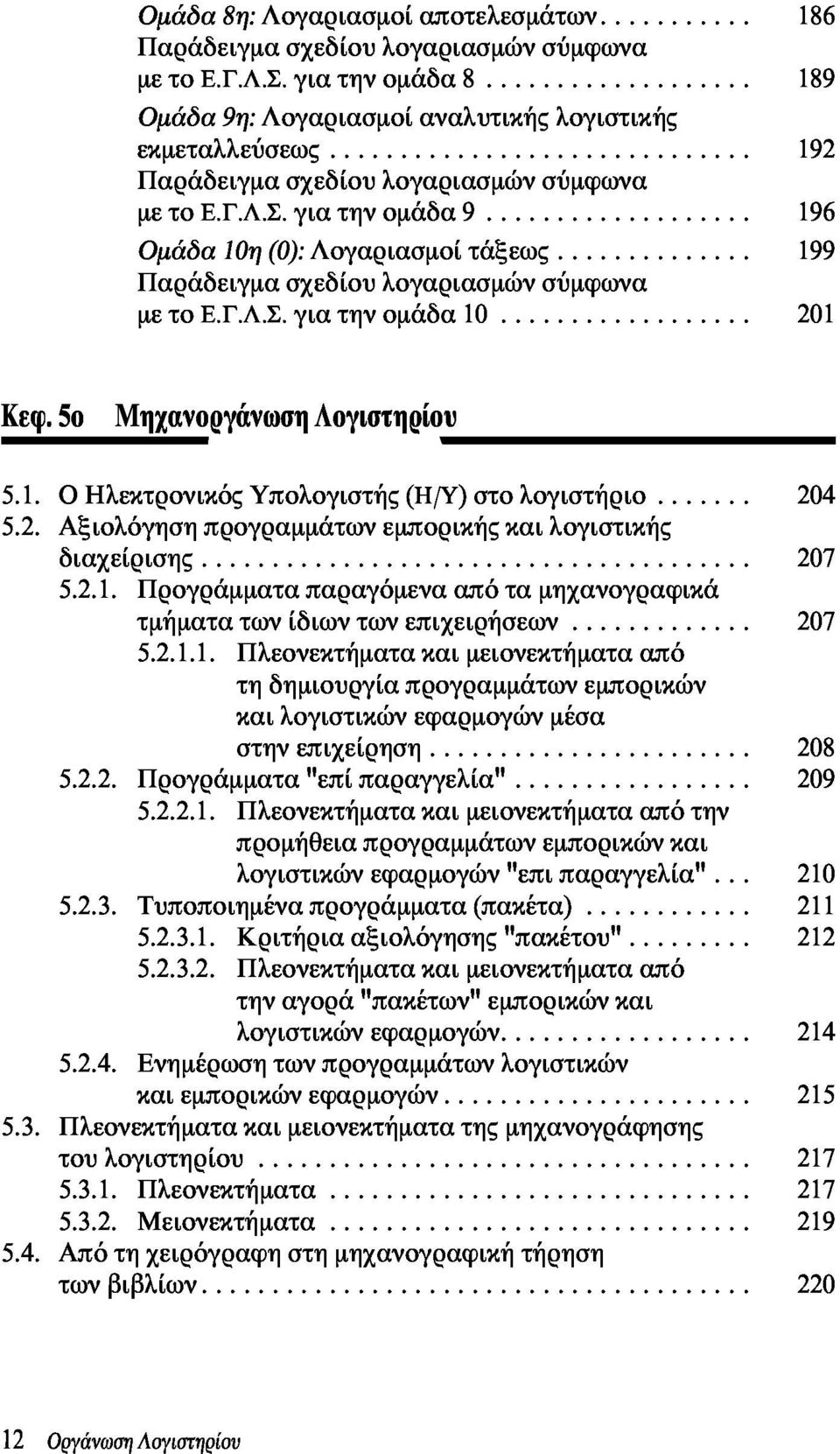 2.1.1. Πλεονεκτήματα και μειονεκτήματα από τη δημιουργία προγραμμάτων εμπορικών και λογιστικών εφαρμογών μέσα στην επιχείρηση 208 5.2.2. Προγράμματα "επί παραγγελία" 209 5.2.2.1. Πλεονεκτήματα και μειονεκτήματα από την προμήθεια προγραμμάτων εμπορικών και λογιστικών εφαρμογών "επι παραγγελία".