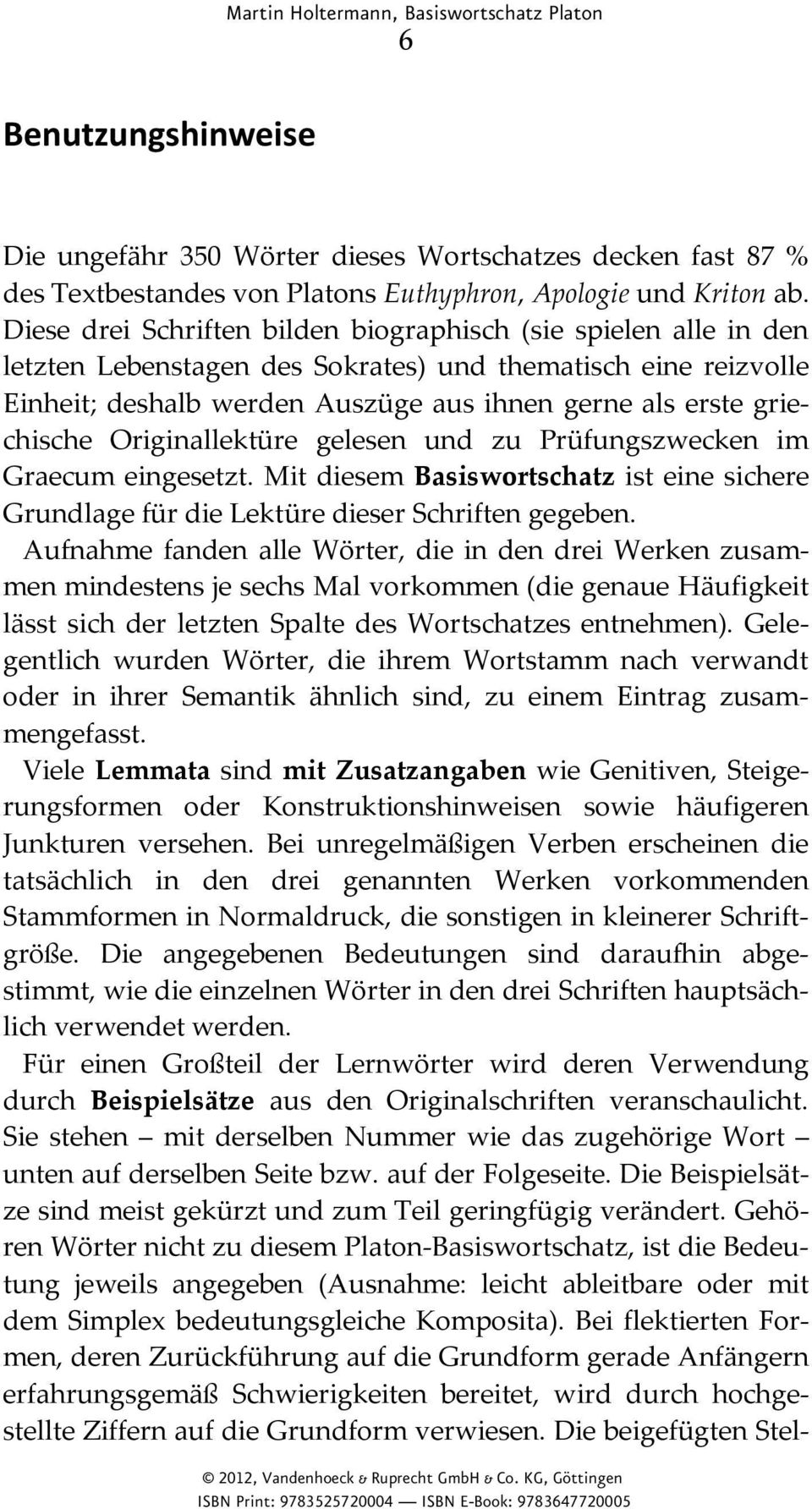 Originallektüre gelesen und zu Prüfungszwecken im Graecum eingesetzt. Mit diesem Basiswortschatz ist eine sichere Grundlage für die Lektüre dieser Schriften gegeben.