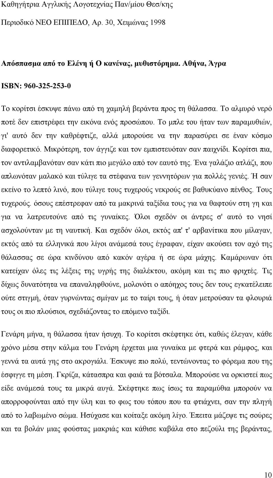 Το µπλε του ήταν των παραµυθιών, γι' αυτό δεν την καθρέφτιζε, αλλά µπορούσε να την παρασύρει σε έναν κόσµο διαφορετικό. Μικρότερη, τον άγγιζε και τον εµπιστευόταν σαν παιχνίδι.