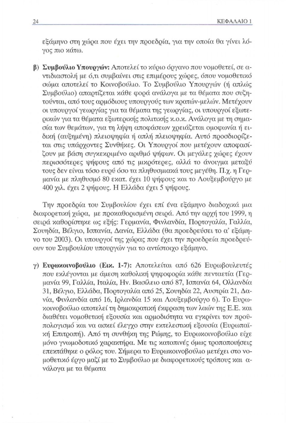 Το Συμβούλιο Υπουργών (ή απλώς Συμβούλιο) απαρτίζεται κάθε φορά ανάλογα με τα θέματα που συζητούνται, από τους αρμόδιους υπουργούς των κρατών-μελών.