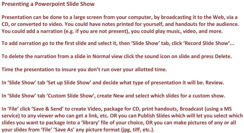 To add narration go to the first slide and select it, then Slide Show tab, click Record Slide Show... To delete the narration from a slide in Normal view click the sound icon on slide and press Delete.