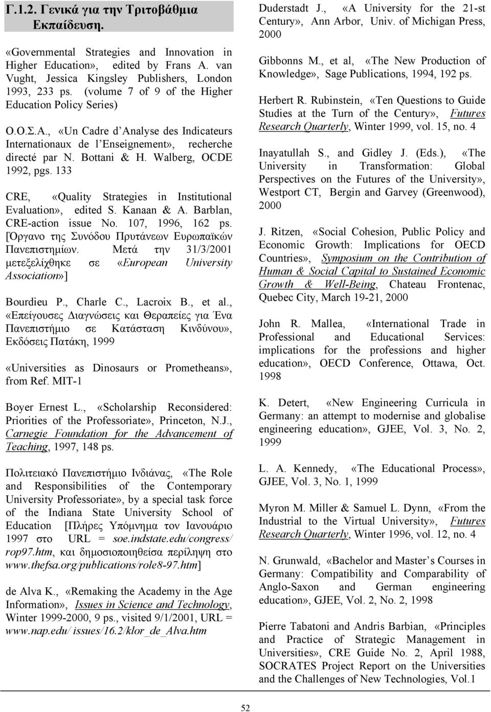 133 CRE, «Quality Strategies in Institutional Evaluation», edited S. Kanaan & A. Barblan, CRE-action issue No. 107, 1996, 162 ps. [Όργανο της Συνόδου Πρυτάνεων Ευρωπαϊκών Πανεπιστηµίων.