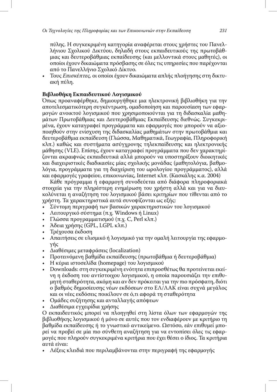 οποίοι έχουν δικαιώµατα πρόσβασης σε όλες τις υπηρεσίες που παρέχονται από το Πανελλήνιο Σχολικό ίκτυο. Τους Επισκέπτες, οι οποίοι έχουν δικαιώµατα απλής πλοήγησης στη δικτυακή πύλη.