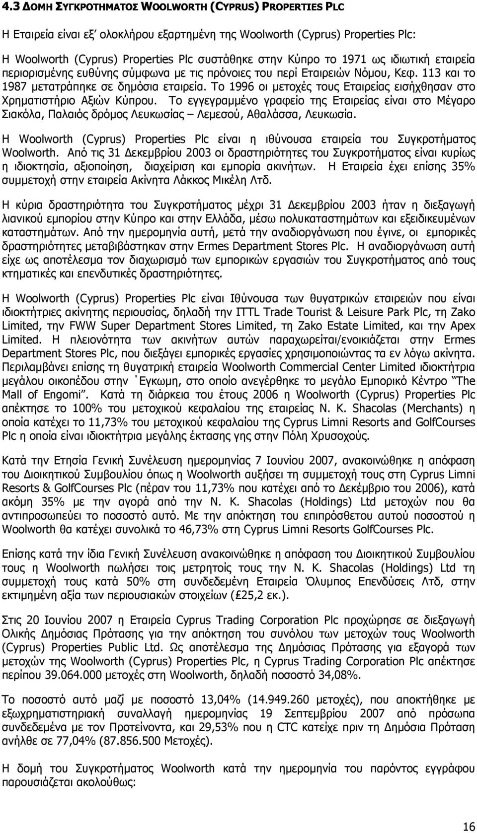 Το 1996 οι µετοχές τους Εταιρείας εισήχθησαν στο Χρηµατιστήριο Αξιών Κύπρου. To εγγεγραµµένο γραφείο της Εταιρείας είναι στο Μέγαρο Σιακόλα, Παλαιός δρόµος Λευκωσίας Λεµεσού, Αθαλάσσα, Λευκωσία.