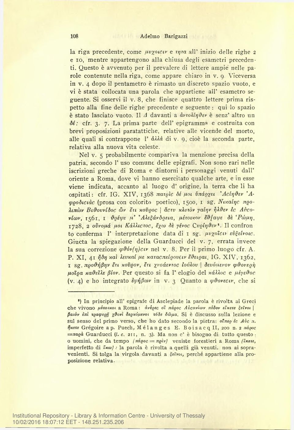 4 dopo il pentametro e rimasto un discreto spazio vuoto, e vi e stata collocata una parola che appartiene all esametro se- guente. Si osservi il v.