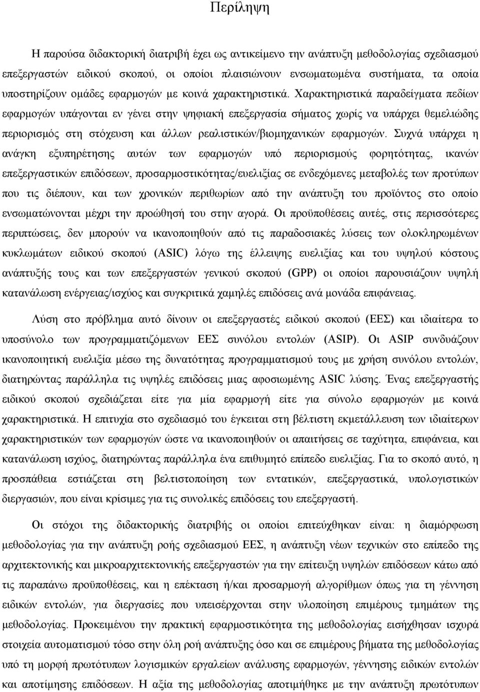 Χαρακτηριστικά παραδείγµατα πεδίων εφαρµογών υπάγονται εν γένει στην ψηφιακή επεξεργασία σήµατος χωρίς να υπάρχει θεµελιώδης περιορισµός στη στόχευση και άλλων ρεαλιστικών/βιοµηχανικών εφαρµογών.