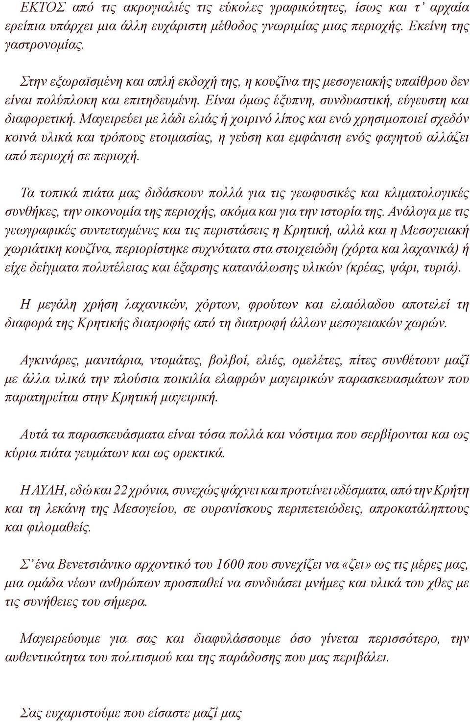 Μαγειρεύει με λάδι ελιάς ή χοιρινό λίπος και ενώ χρησιμοποιεί σχεδόν κοινά υλικά και τρόπους ετοιμασίας, η γεύση και εμφάνιση ενός φαγητού αλλάζει από περιοχή σε περιοχή.