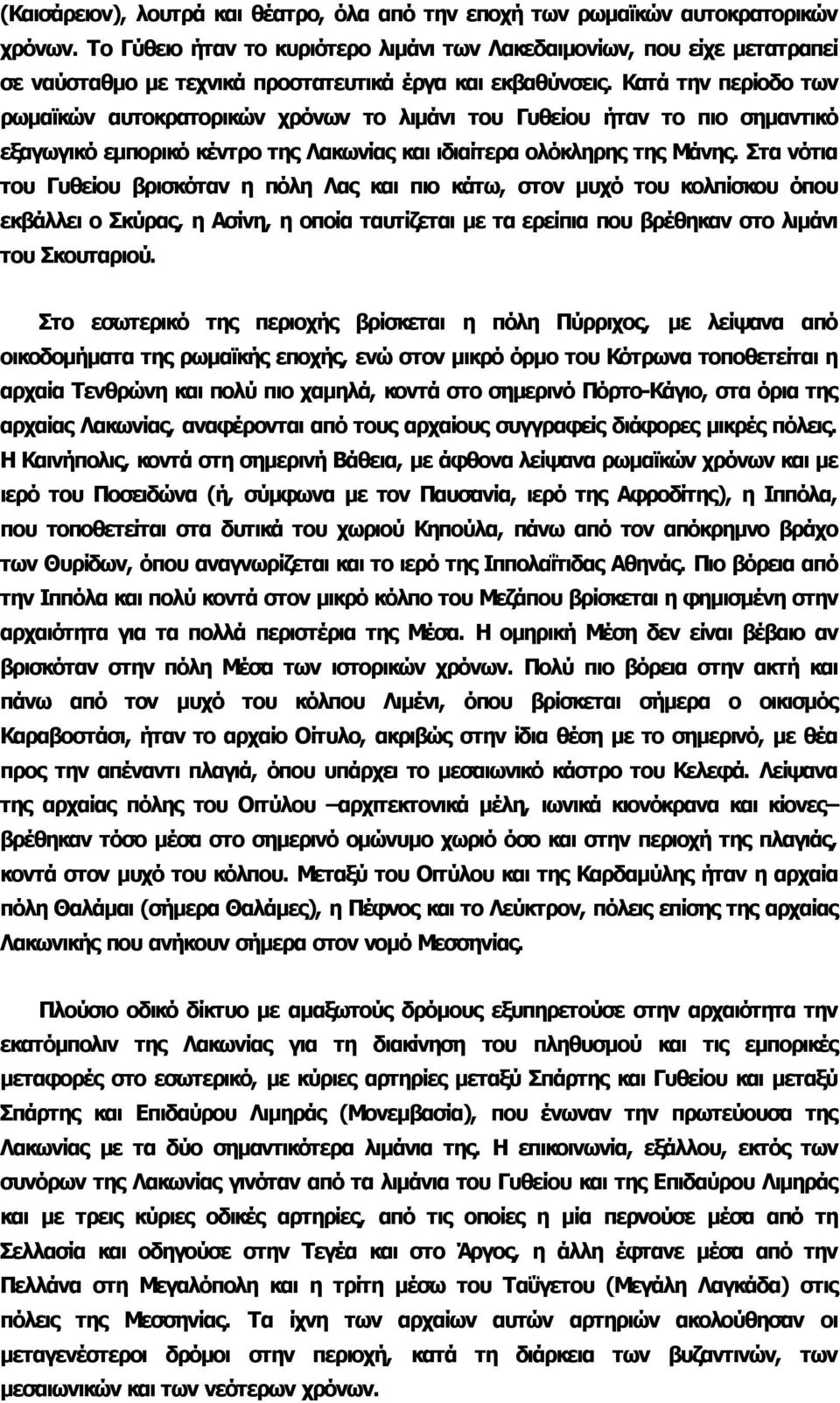 Κατά την περίοδο των ρωμαϊκών αυτοκρατορικών χρόνων το λιμάνι του Γυθείου ήταν το πιο σημαντικό εξαγωγικό εμπορικό κέντρο της Λακωνίας και ιδιαίτερα ολόκληρης της Μάνης.