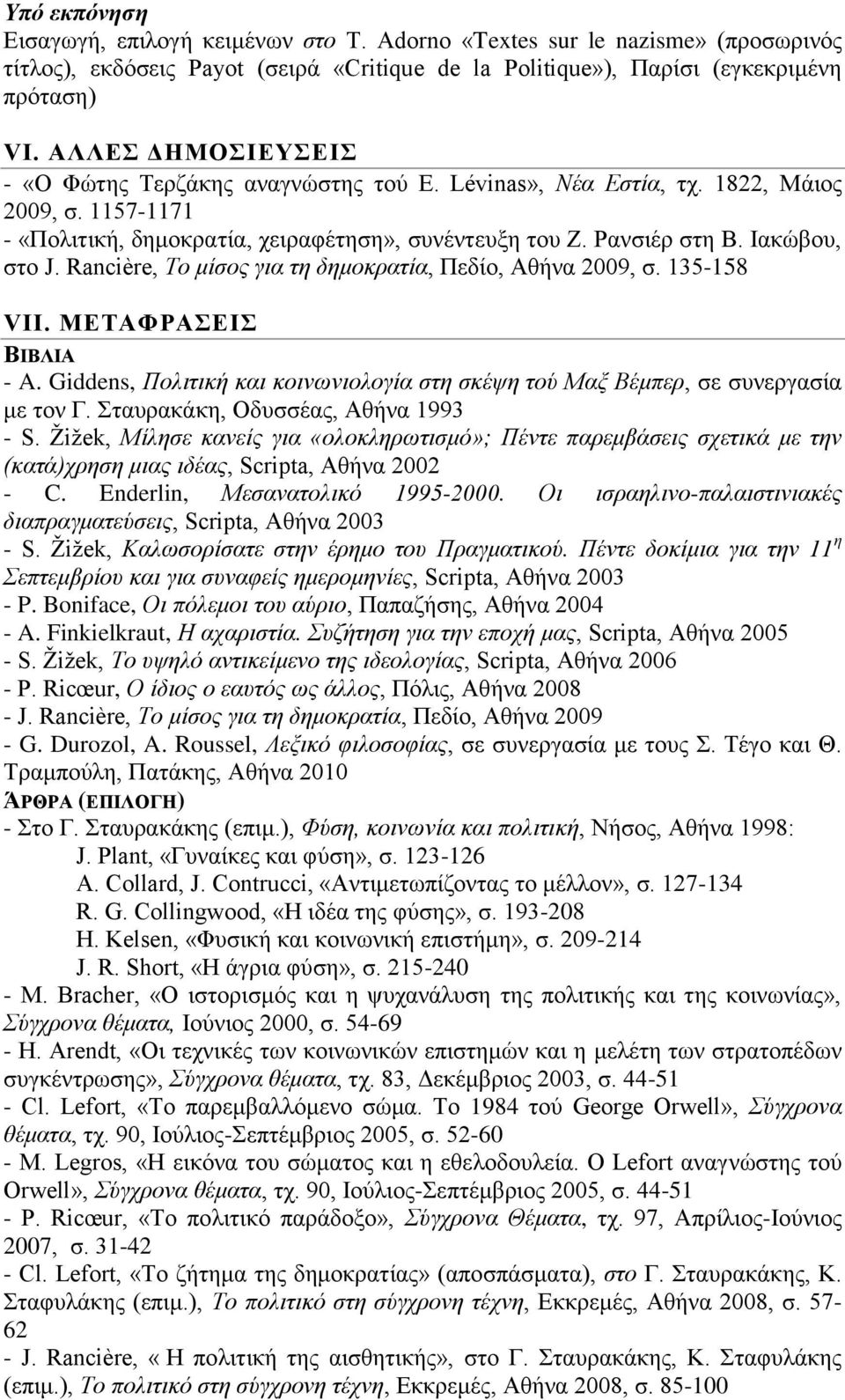 Rancière, Το μίσος για τη δημοκρατία, Πεδίο, Αθήνα 2009, σ. 135-158 VΙΙ. ΜΕΤΑΦΡΑΣΕΙΣ ΒΙΒΛΙΑ - A. Giddens, Πολιτική και κοινωνιολογία στη σκέψη τού Μαξ Βέμπερ, σε συνεργασία με τον Γ.