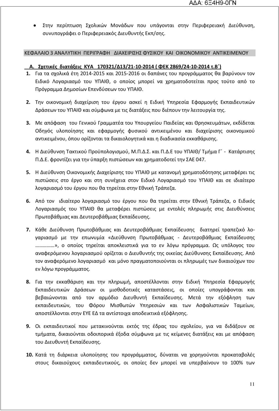 Για τα σχολικά έτη 2014-2015 και 2015-2016 οι δαπάνες του προγράμματος θα βαρύνουν τον Ειδικό Λογαριασμό του ΥΠΑΙΘ, ο οποίος μπορεί να χρηματοδοτείται προς τούτο από το Πρόγραμμα Δημοσίων Επενδύσεων