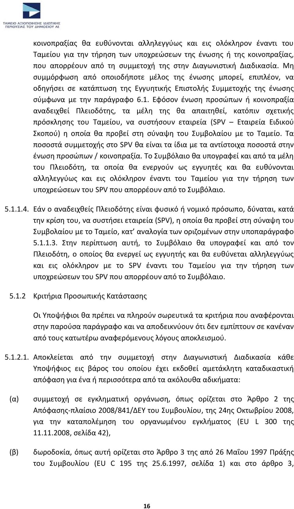 Εφόσον ένωση προσώπων ή κοινοπραξία αναδειχθεί Πλειοδότης, τα μέλη της θα απαιτηθεί, κατόπιν σχετικής πρόσκλησης του Ταμείου, να συστήσουν εταιρεία (SPV Εταιρεία Ειδικού Σκοπού) η οποία θα προβεί στη