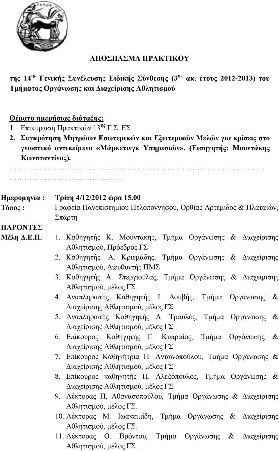 .. Ημερομηνία : Τρίτη 4/12/2012 ώρα 15.00 Τόπος : Γραφεία Πανεπιστημίου Πελοποννήσου, Ορθίας Αρτέμιδος & Πλαταιών, Σπάρτη ΠΑΡΟΝΤΕΣ Μέλη Δ.Ε.Π. 1. Καθηγητής Κ.