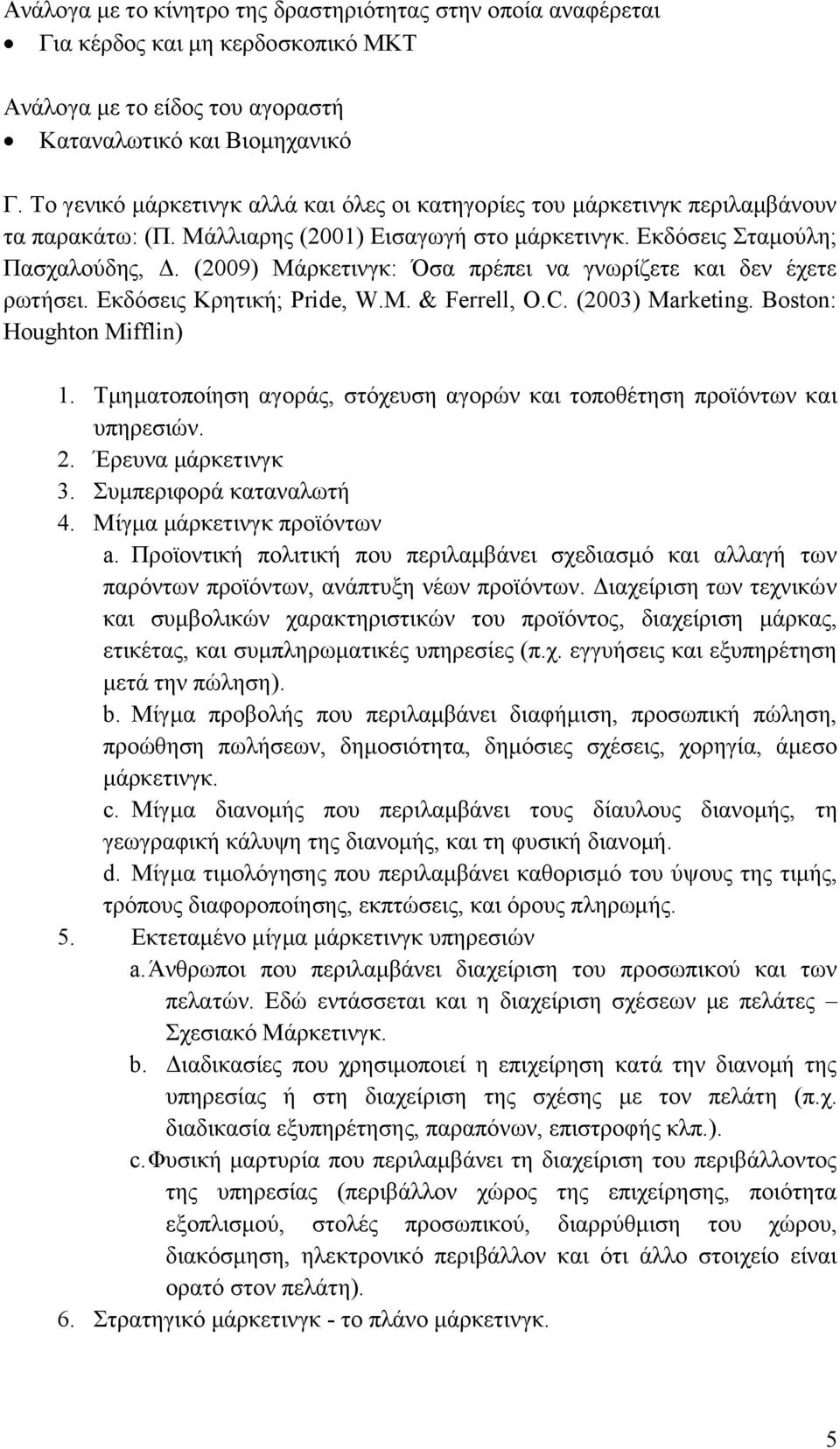 (2009) Μάρκετινγκ: Όσα πρέπει να γνωρίζετε και δεν έχετε ρωτήσει. Εκδόσεις Κρητική; Pride, W.M. & Ferrell, O.C. (2003) Marketing. Boston: Houghton Mifflin) 1.