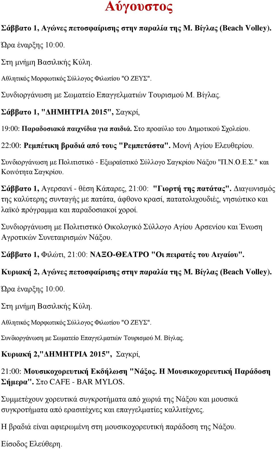 Σάββατο 1, Αγερσανί - θέση Κάπαρες, 21:00: "Γιορτή της πατάτας". Διαγωνισμός της καλύτερης συνταγής με πατάτα, άφθονο κρασί, πατατολιχουδιές, νησιώτικο και λαϊκό πρόγραμμα και παραδοσιακοί χοροί.