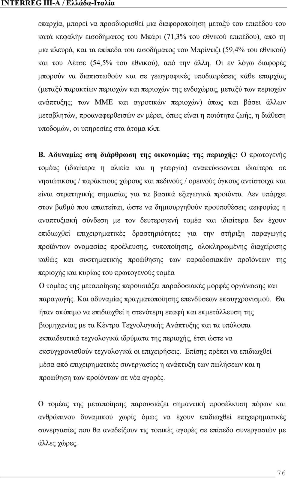 Οι εν λόγω διαφορές μπορούν να διαπιστωθούν και σε γεωγραφικές υποδιαιρέσεις κάθε επαρχίας (μεταξύ παρακτίων περιοχών και περιοχών της ενδοχώρας, μεταξύ των περιοχών ανάπτυξης; των ΜΜΕ και αγροτικών