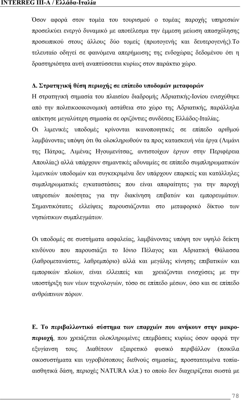 Στρατηγική θέση περιοχής σε επίπεδο υποδομών μεταφορών Η στρατηγική σημασία του πλαισίου διαδρομής Αδριατικής-Ιονίου ενισχύθηκε από την πολιτικοοικονομική αστάθεια στο χώρο της Αδριατικής, παράλληλα