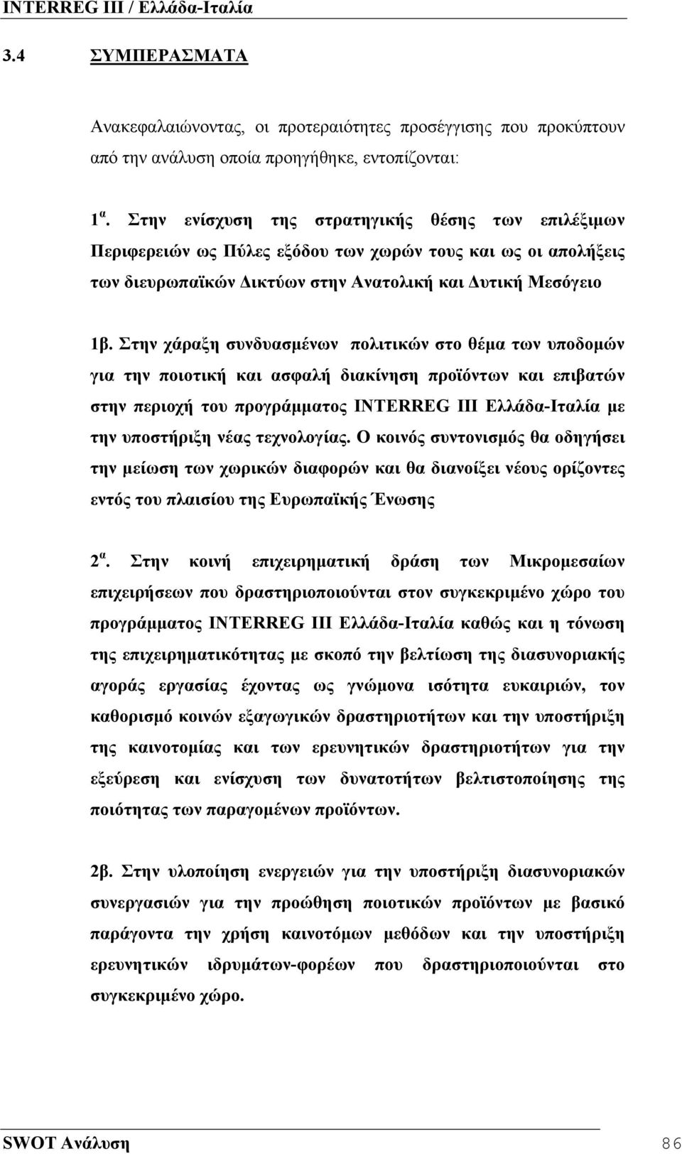 Στην χάραξη συνδυασμένων πολιτικών στο θέμα των υποδομών για την ποιοτική και ασφαλή διακίνηση προϊόντων και επιβατών στην περιοχή του προγράμματος INTERREG ΙΙΙ Ελλάδα-Ιταλία με την υποστήριξη νέας