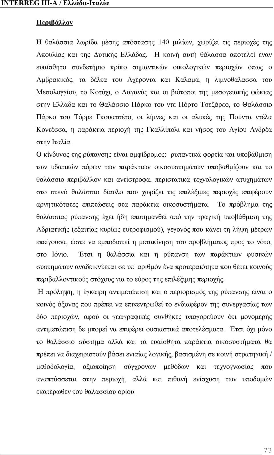 και οι βιότοποι της μεσογειακής φώκιας στην Ελλάδα και το Θαλάσσιο Πάρκο του ντε Πόρτο Τσεζάρεο, το Θαλάσσιο Πάρκο του Τόρρε Γκουατσέτο, οι λίμνες και οι αλυκές της Πούντα ντέλα Κοντέσσα, η παράκτια