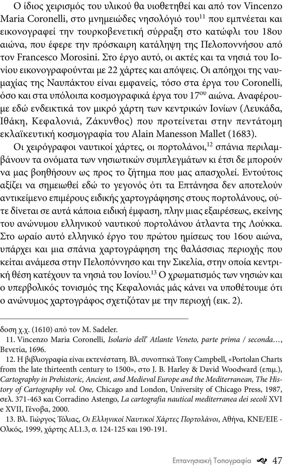 Οι απόηχοι της ναυμαχίας της Ναυπάκτου είναι εμφανείς, τόσο στα έργα του Coronelli, όσο και στα υπόλοιπα κοσμογραφικά έργα του 17 ου αιώνα.