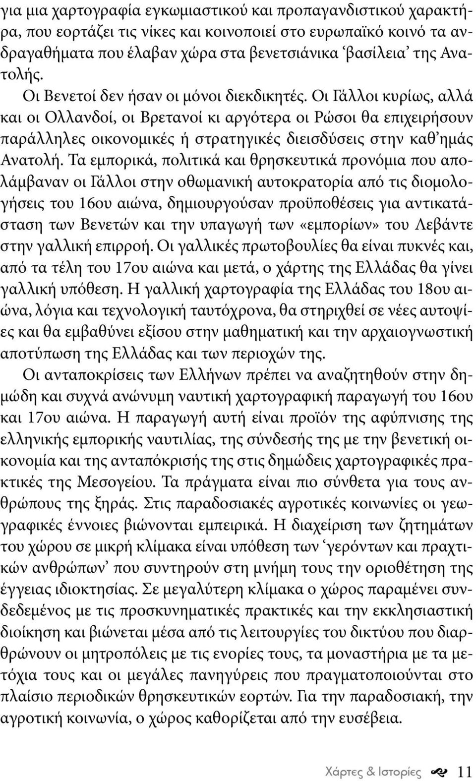 Οι Γάλλοι κυρίως, αλλά και οι Ολλανδοί, οι Βρετανοί κι αργότερα οι Ρώσοι θα επιχειρήσουν παράλληλες οικονομικές ή στρατηγικές διεισδύσεις στην καθ ημάς Ανατολή.