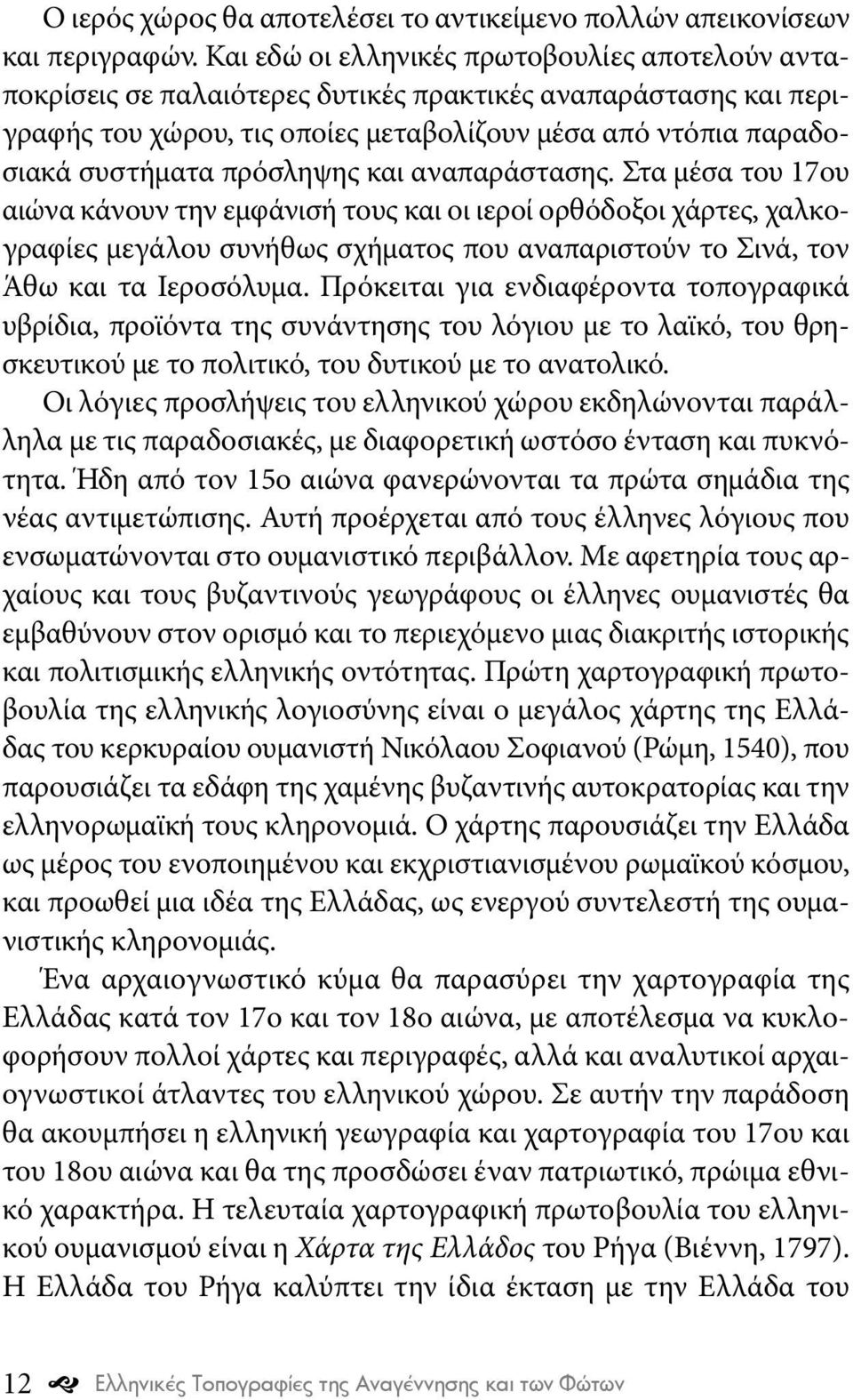 πρόσληψης και αναπαράστασης. Στα μέσα του 17ου αιώνα κάνουν την εμφάνισή τους και οι ιεροί ορθόδοξοι χάρτες, χαλκογραφίες μεγάλου συνήθως σχήματος που αναπαριστούν το Σινά, τον Άθω και τα Ιεροσόλυμα.