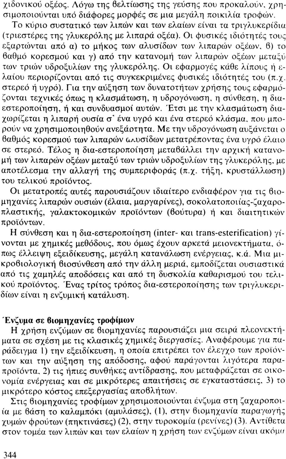 Οι φυσικές ιδιότητες τους εξαρτώνται από α) το μήκος των αλυσίδων των λιπαρών οξέων, 6) το βαθμό κορεσμού και γ) από την κατανομή των λιπαρών οξέων μεταξύ των τριών υδροξυλίων της γλυκερόλης.