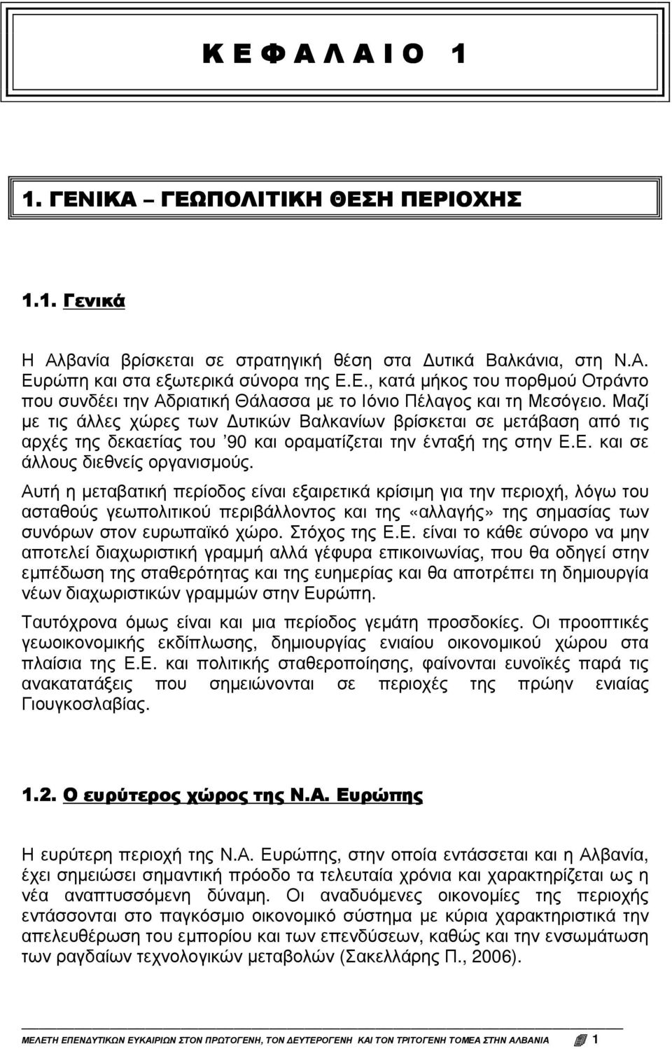 Αυτή η µεταβατική περίοδος είναι εξαιρετικά κρίσιµη για την περιοχή, λόγω του ασταθούς γεωπολιτικού περιβάλλοντος και της «αλλαγής» της σηµασίας των συνόρων στον ευρωπαϊκό χώρο. Στόχος της Ε.