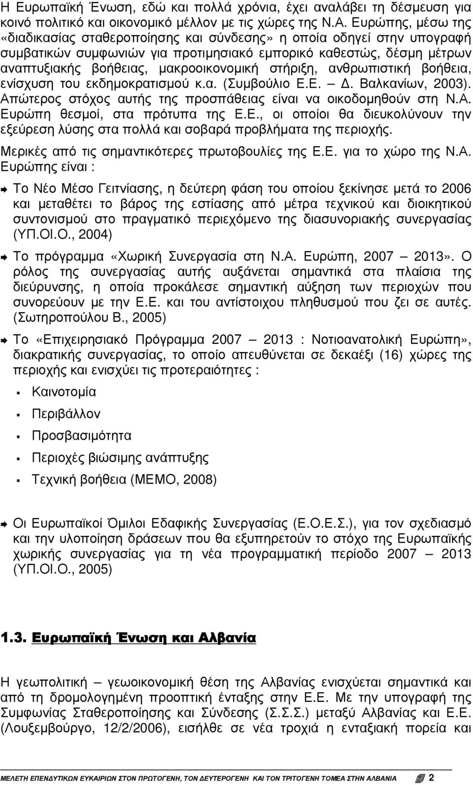 στήριξη, ανθρωπιστική βοήθεια, ενίσχυση του εκδηµοκρατισµού κ.α. (Συµβούλιο Ε.Ε.. Βαλκανίων, 2003). Απώτερος στόχος αυτής της προσπάθειας είναι να οικοδοµηθούν στη Ν.Α. Ευρώπη θεσµοί, στα πρότυπα της Ε.