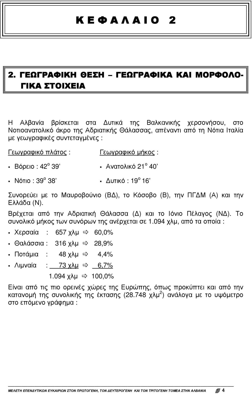 γεωγραφικές συντεταγµένες : Γεωγραφικό πλάτος : Γεωγραφικό µήκος : Βόρειο : 42 ο 39 Ανατολικό 21 ο 40 Νότιο : 39 ο 38 υτικό : 19 ο 16 Συνορεύει µε το Μαυροβούνιο (Β ), το Κόσοβο (Β), την ΠΓ Μ (Α) και