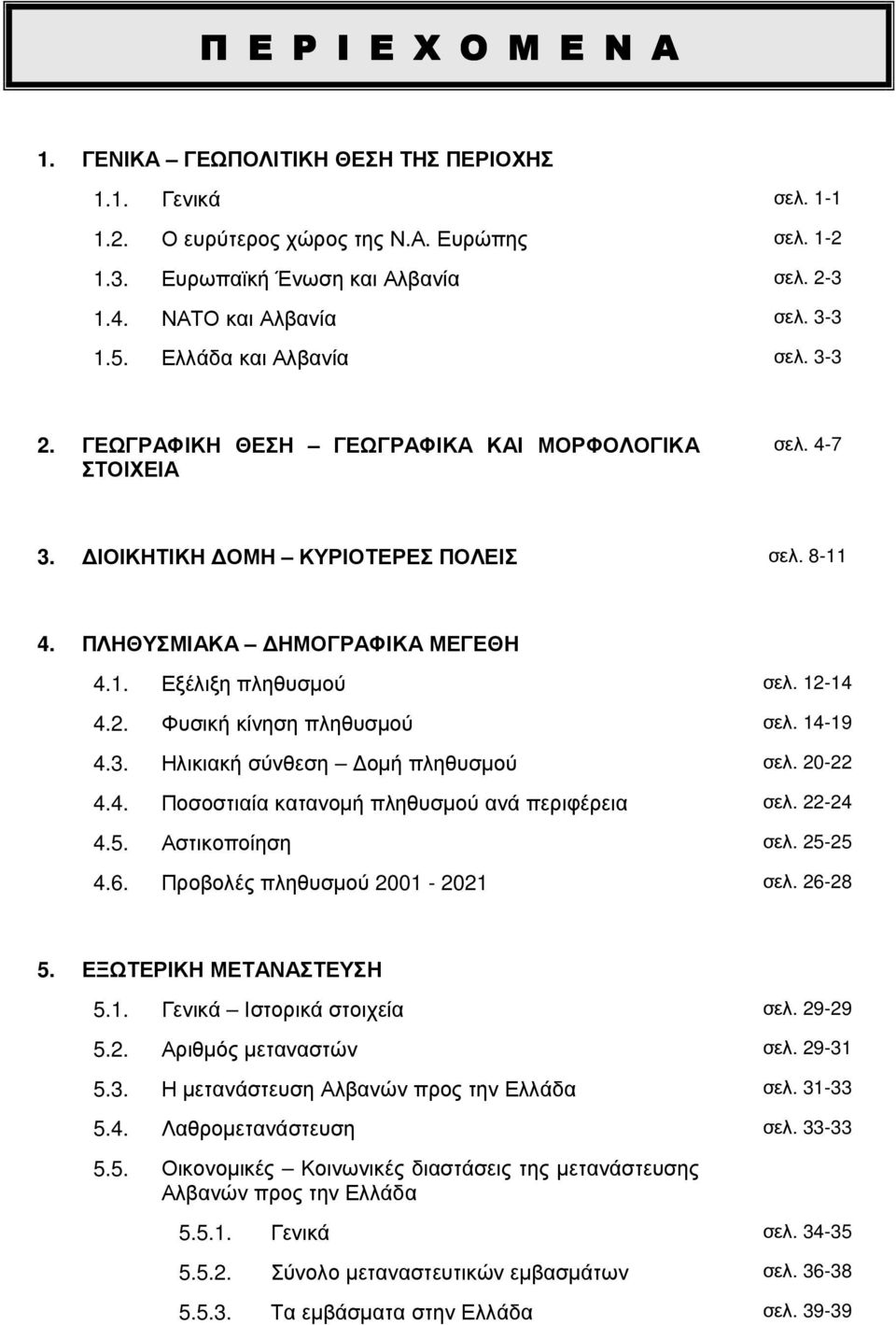 12-14 4.2. Φυσική κίνηση πληθυσµού σελ. 14-19 4.3. Ηλικιακή σύνθεση οµή πληθυσµού σελ. 20-22 4.4. Ποσοστιαία κατανοµή πληθυσµού ανά περιφέρεια σελ. 22-24 4.5. Αστικοποίηση σελ. 25-25 4.6.