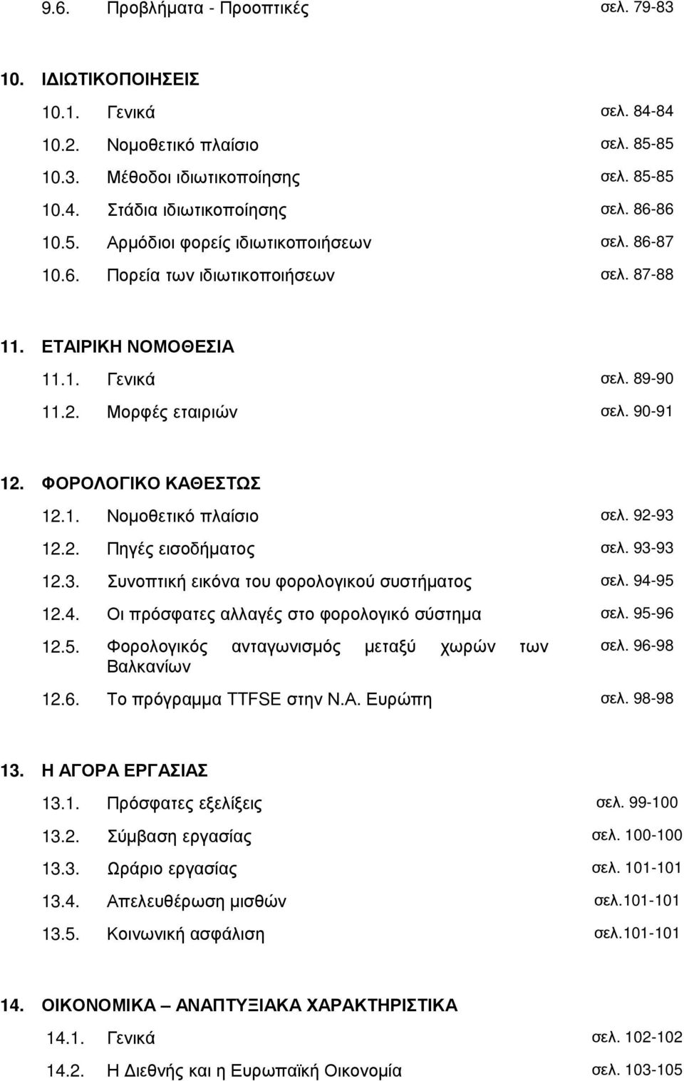 ΦΟΡΟΛΟΓΙΚΟ ΚΑΘΕΣΤΩΣ 12.1. Νοµοθετικό πλαίσιο σελ. 92-93 12.2. Πηγές εισοδήµατος σελ. 93-93 12.3. Συνοπτική εικόνα του φορολογικού συστήµατος σελ. 94-95 12.4. Οι πρόσφατες αλλαγές στο φορολογικό σύστηµα σελ.