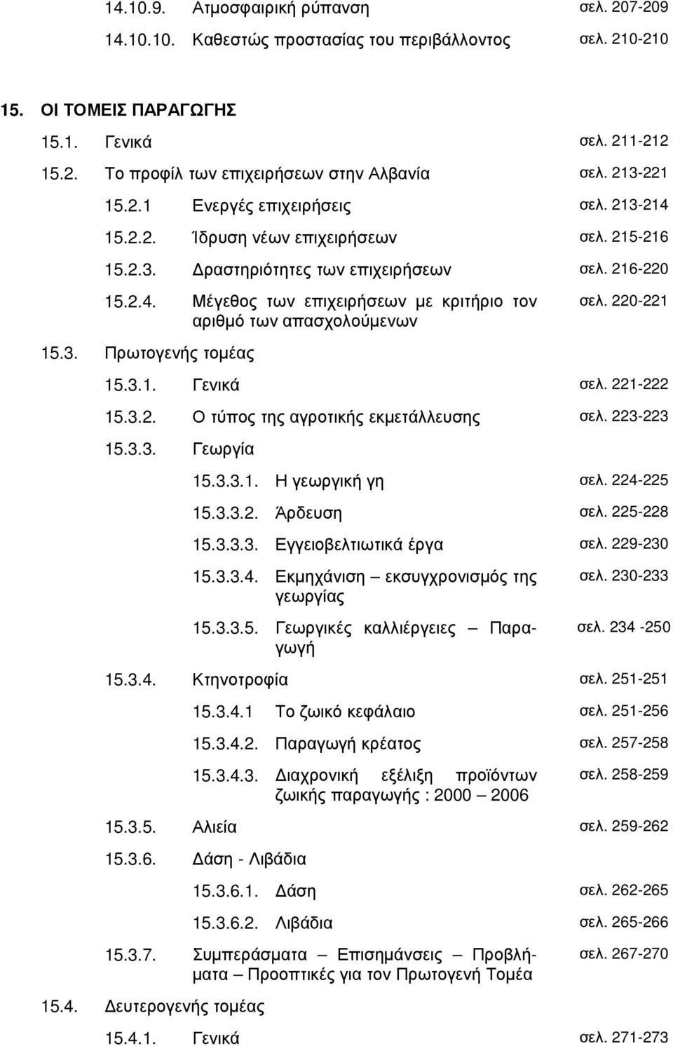 220-221 15.3. Πρωτογενής τοµέας 15.3.1. Γενικά σελ. 221-222 15.3.2. Ο τύπος της αγροτικής εκµετάλλευσης σελ. 223-223 15.3.3. Γεωργία 15.3.3.1. Η γεωργική γη σελ. 224-225 15.3.3.2. Άρδευση σελ.