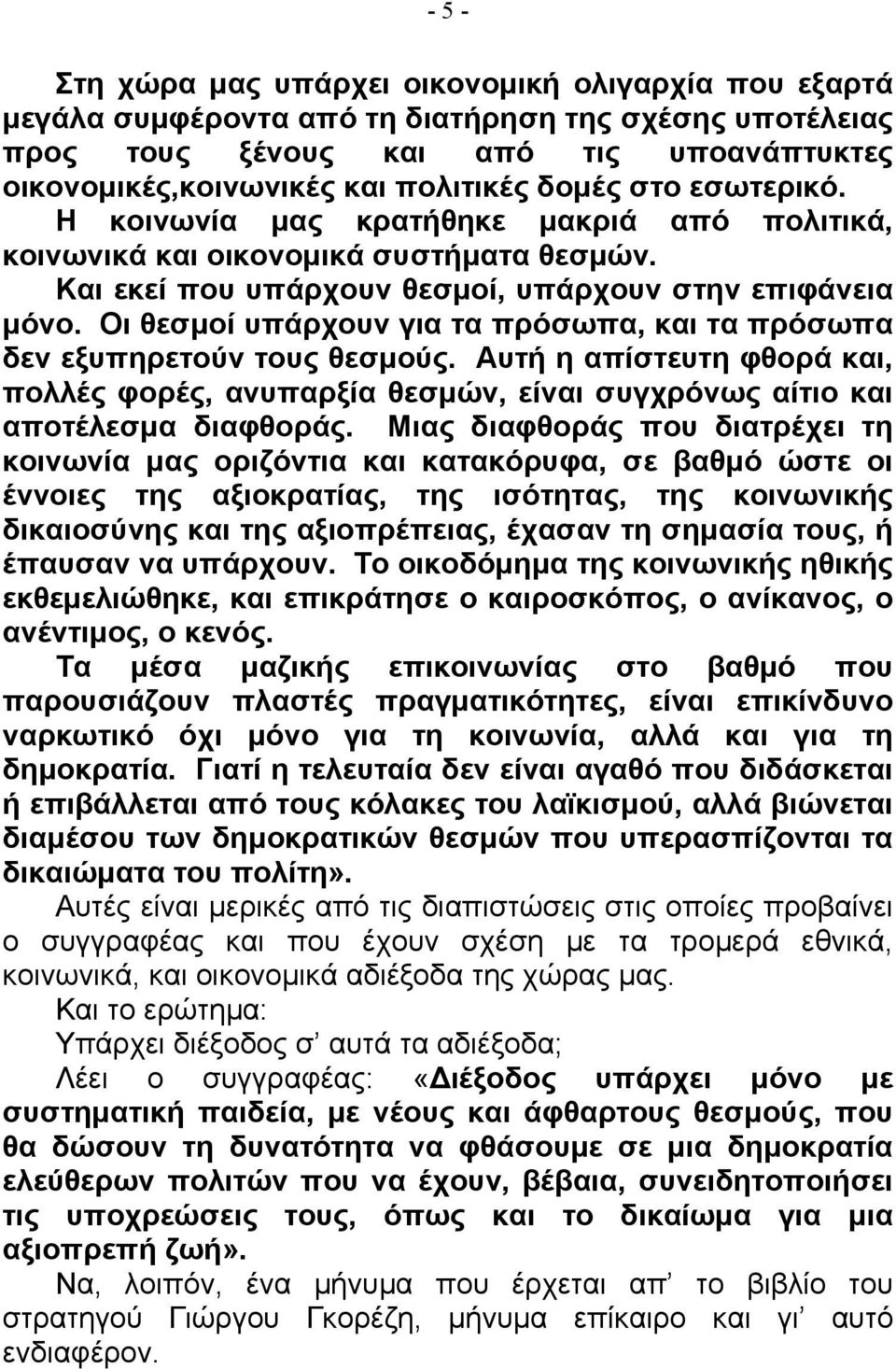 Οι θεσµοί υπάρχουν για τα πρόσωπα, και τα πρόσωπα δεν εξυπηρετούν τους θεσµούς. Αυτή η απίστευτη φθορά και, πολλές φορές, ανυπαρξία θεσµών, είναι συγχρόνως αίτιο και αποτέλεσµα διαφθοράς.