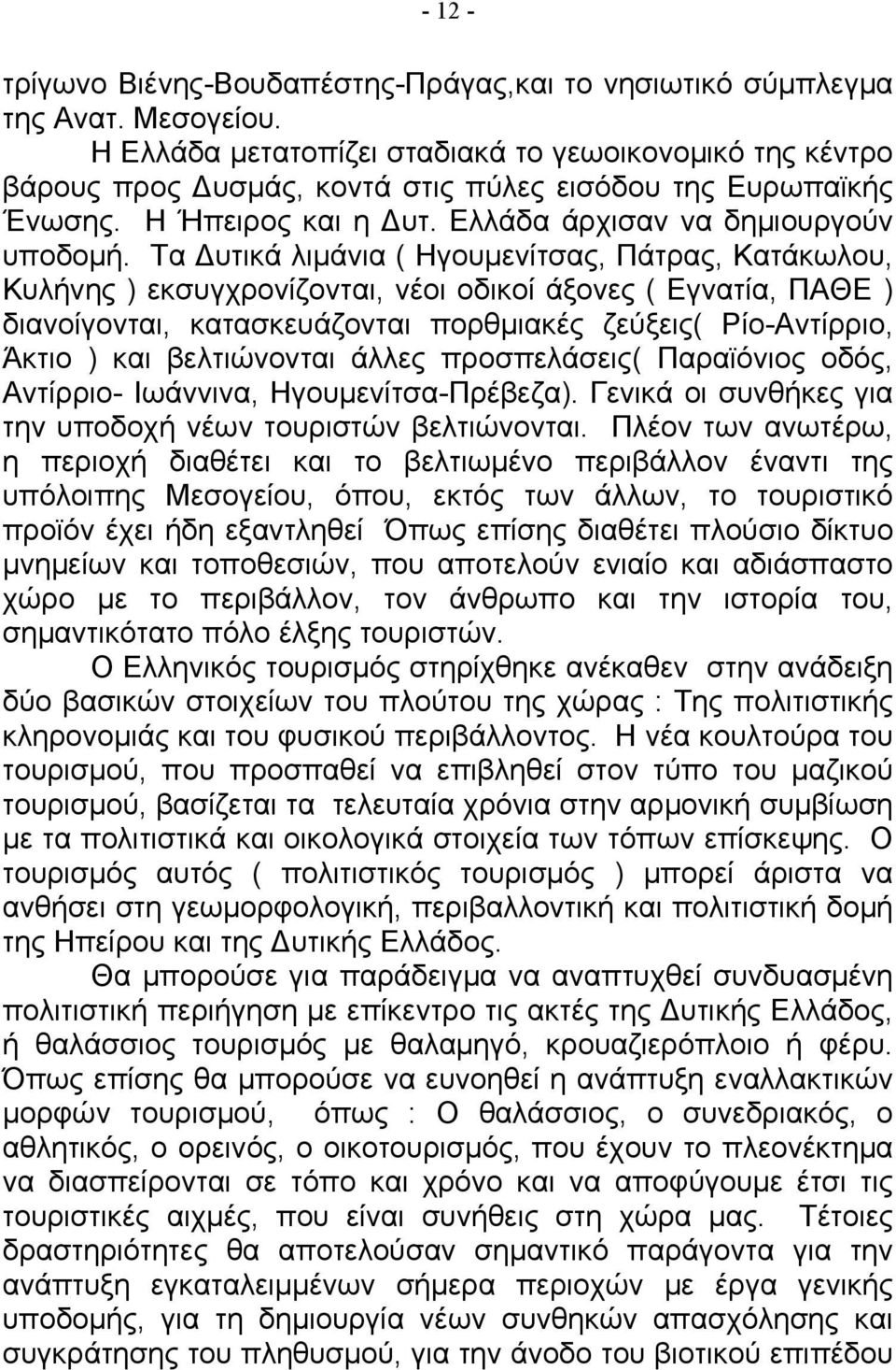 Τα Δυτικά λιµάνια ( Ηγουµενίτσας, Πάτρας, Κατάκωλου, Κυλήνης ) εκσυγχρονίζονται, νέοι οδικοί άξονες ( Εγνατία, ΠΑΘΕ ) διανοίγονται, κατασκευάζονται πορθµιακές ζεύξεις( Ρίο-Αντίρριο, Άκτιο ) και