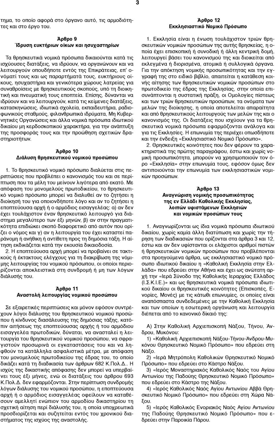 επ ο- νόµατί τους και ως παραρτήµατά τους, ευκτήριους οίκους, ησυχαστήρια και γενικότερα χώρους λατρείας για συναθροίσεις µε θρησκευτικούς σκοπούς, υπό τη διοικητική και πνευµατική τους εποπτεία.