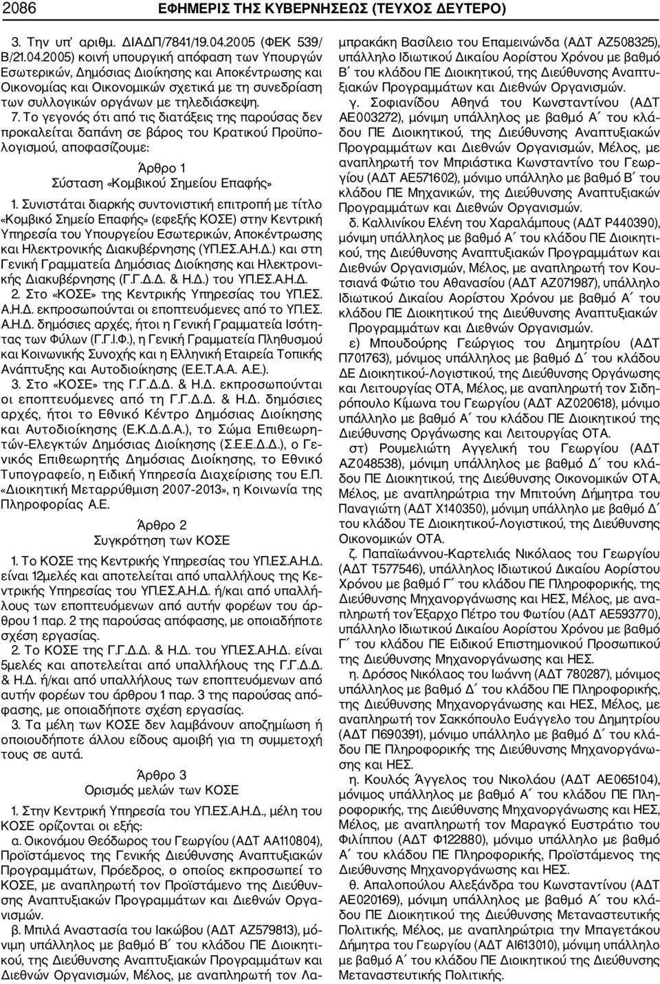 2005) κοινή υπουργική απόφαση των Υπουργών Εσωτερικών, Δημόσιας Διοίκησης και Αποκέντρωσης και Οικονομίας και Οικονομικών σχετικά με τη συνεδρίαση των συλλογικών οργάνων με τηλεδιάσκεψη. 7.