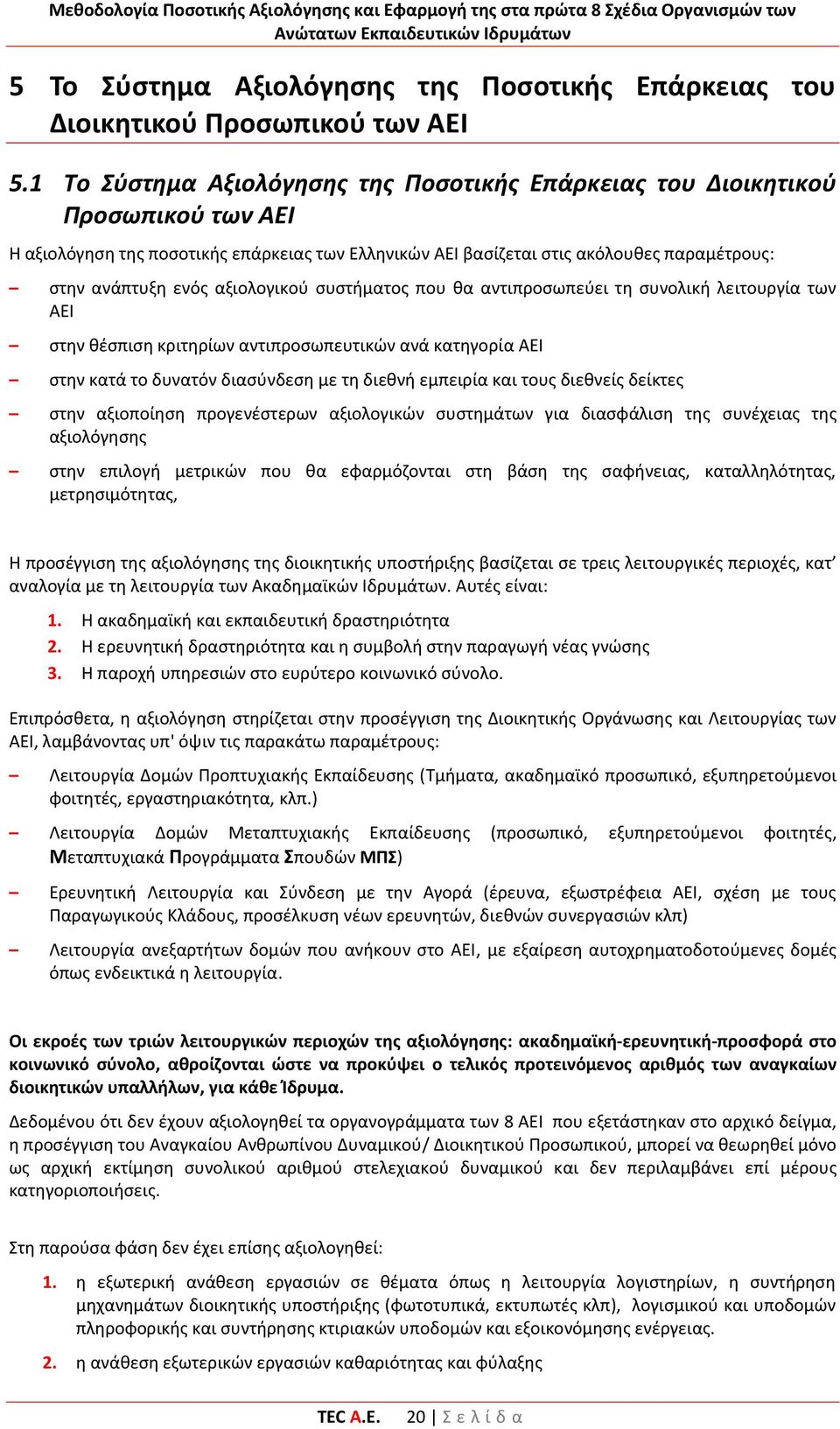 αξιολογικού συστήματος που θα αντιπροσωπεύει τη συνολική λειτουργία των ΑΕΙ στην θέσπιση κριτηρίων αντιπροσωπευτικών ανά κατηγορία ΑΕΙ στην κατά το δυνατόν διασύνδεση με τη διεθνή εμπειρία και τους